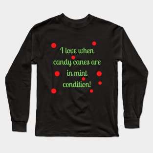 I love when candy canes are in mint condition Long Sleeve T-Shirt